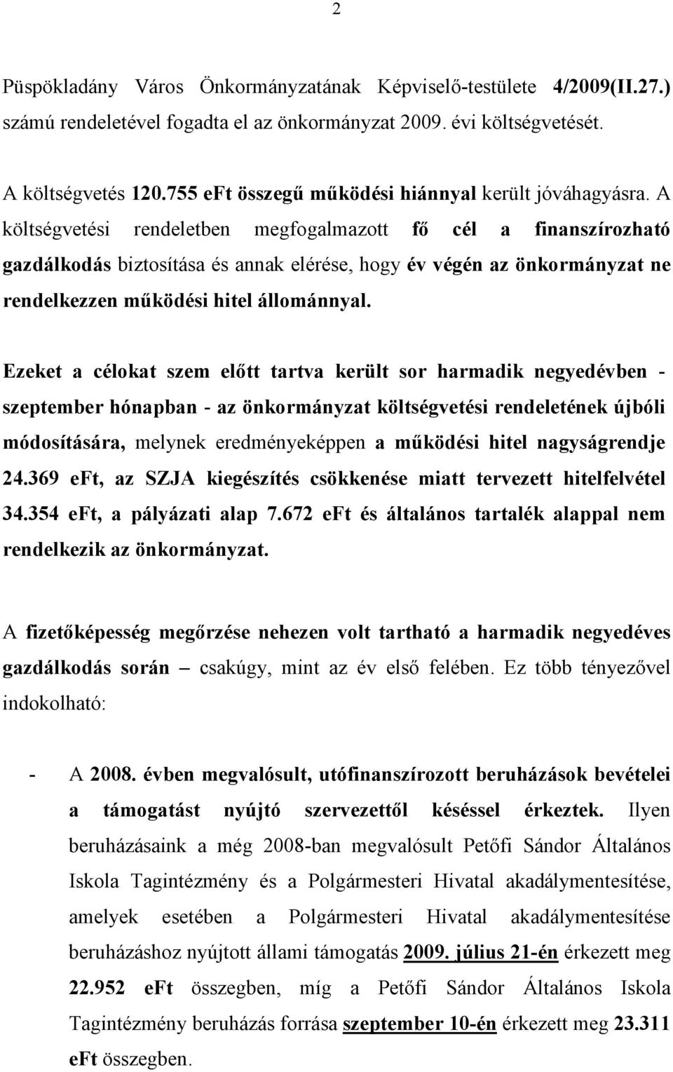 A költségvetési rendeletben megfogalmazott fő cél a finanszírozható gazdálkodás biztosítása és annak elérése, hogy év végén az önkormányzat ne rendelkezzen működési hitel állománnyal.