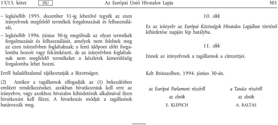 irányelvben foglaltaknak nem megfelelő termékeket a készletek kimerüléséig forgalomba lehet hozni. Erről haladéktalanul tájékoztatják a Bizottságot.