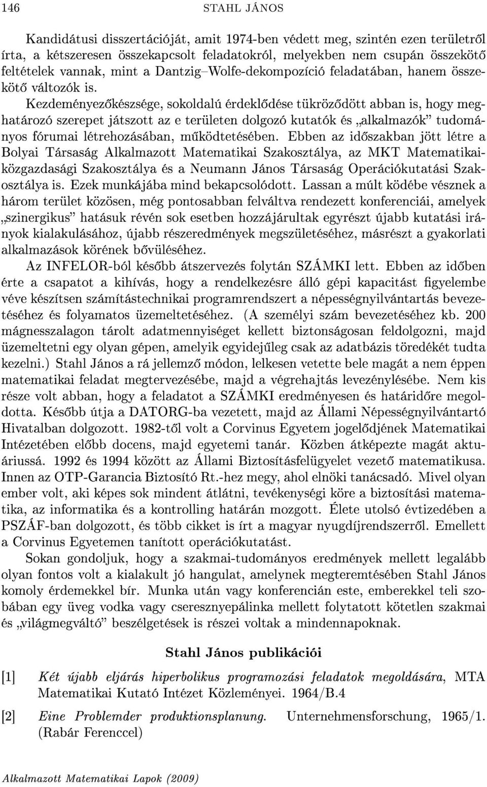 Kezdeményez készsége, sokoldalú érdekl dése tükröz dött abban is, hogy meghatározó szerepet játszott az e területen dolgozó kutatók és alkalmazók tudományos fórumai létrehozásában, m ködtetésében.
