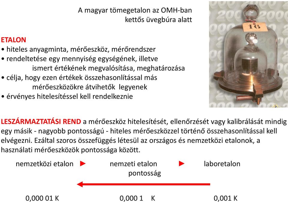 mérőeszköz hitelesítését, ellenőrzését vagy kalibrálását mindig egy másik -nagyobb pontosságú -hiteles mérőeszközzel történő összehasonlítással kell elvégezni.