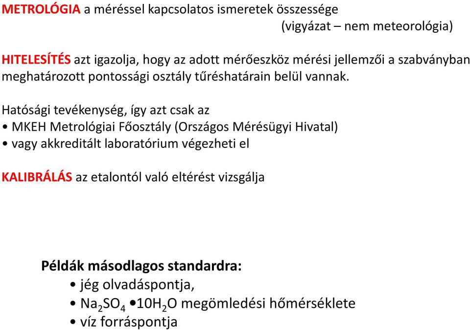 Hatósági tevékenység, így azt csak az MKEH Metrológiai Főosztály (Országos Mérésügyi Hivatal) vagy akkreditált laboratórium