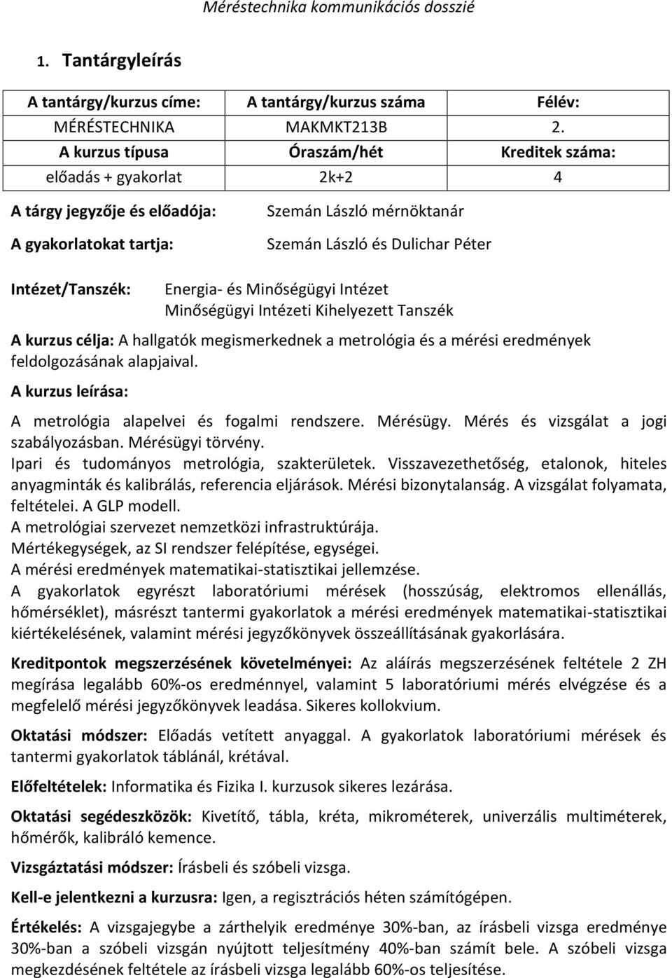 Energia- és Minőségügyi Intézet Minőségügyi Intézeti Kihelyezett Tanszék A kurzus célja: A hallgatók megismerkednek a metrológia és a mérési eredmények feldolgozásának alapjaival.