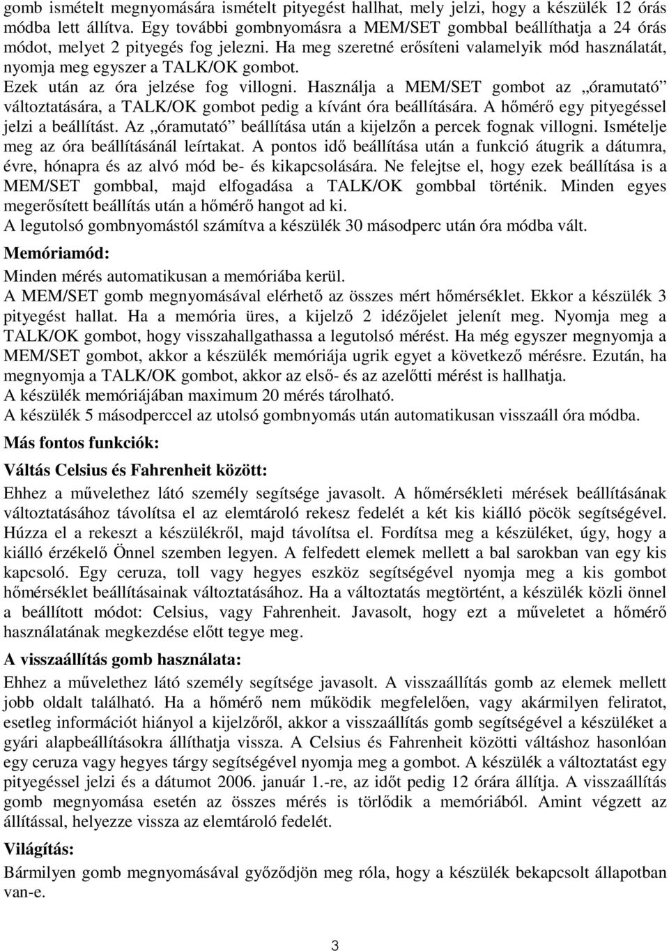Ezek után az óra jelzése fog villogni. Használja a MEM/SET gombot az óramutató változtatására, a TALK/OK gombot pedig a kívánt óra beállítására. A hımérı egy pityegéssel jelzi a beállítást.