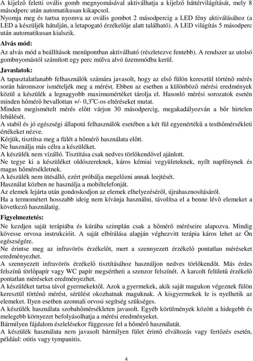 A LED világítás 5 másodperc után automatikusan kialszik. Alvás mód: Az alvás mód a beállítások menüpontban aktiválható (részletezve fentebb).
