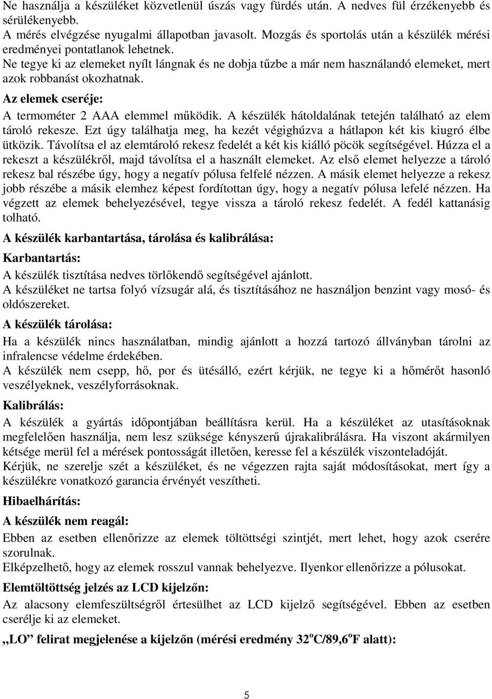 Az elemek cseréje: A termométer 2 AAA elemmel mőködik. A készülék hátoldalának tetején található az elem tároló rekesze.