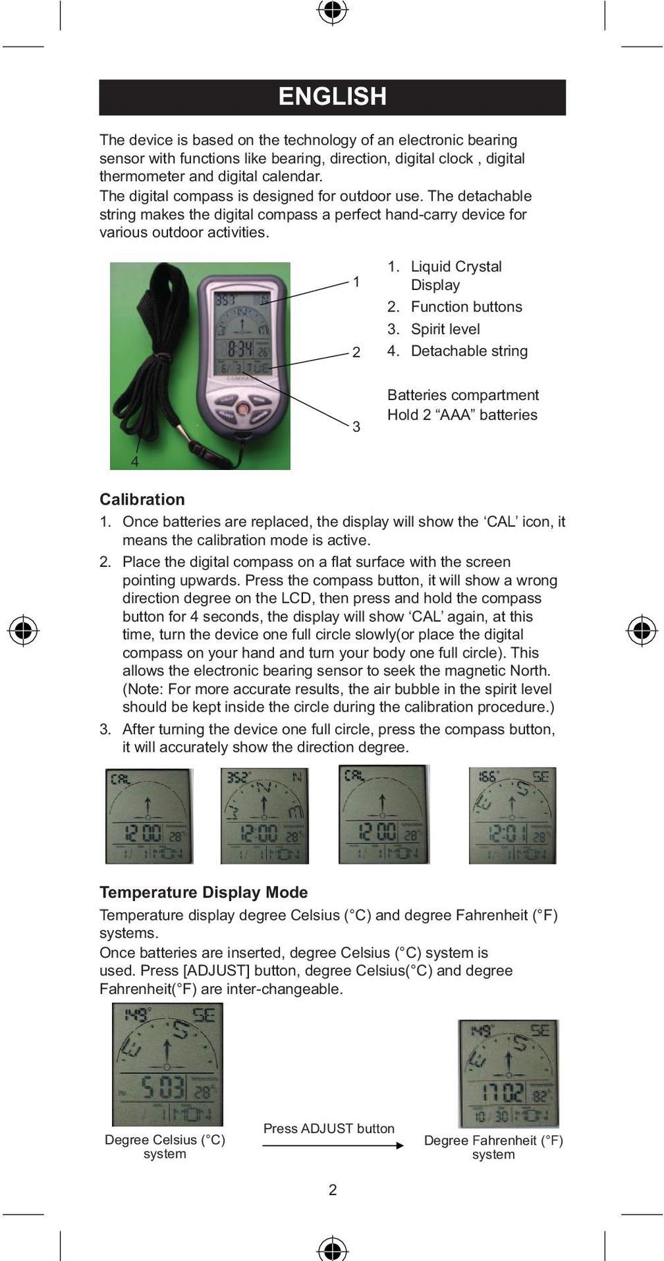 Spirit level 4. Detachable string Batteries compartment Hold AAA batteries 4 Calibration. Once batteries are replaced, the display will show the CAL icon, it means the calibration mode is active.