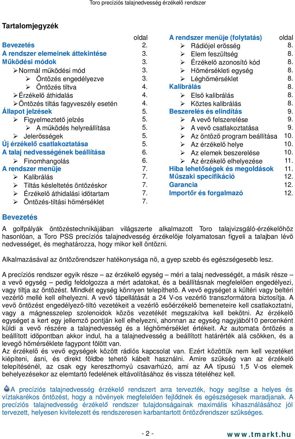 Köztes kalibrálás 8. Állapot jelzések 5. Beszerelés és elindítás 9. Figyelmeztet jelzés 5. A vev felszerelése 9. A mködés helyreállítása 5. A vev csatlakoztatása 9. Jelersségek 5.