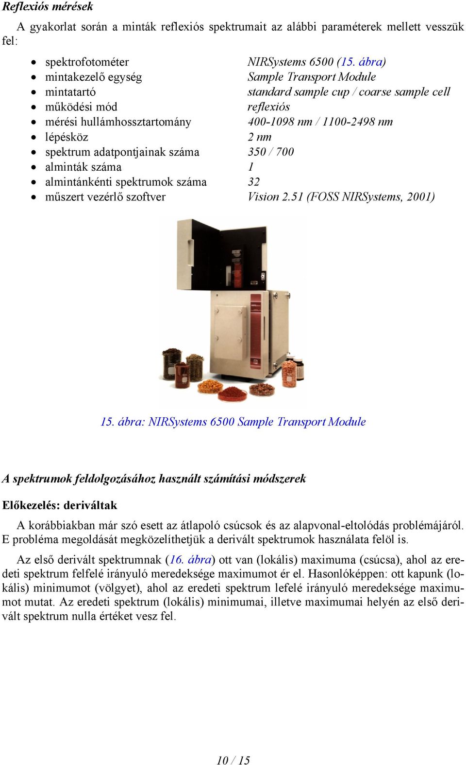 spektrum adatpontjainak száma 350 / 700 alminták száma 1 almintánkénti spektrumok száma 32 műszert vezérlő szoftver Vision 2.51 (FOSS NIRSystems, 2001) 15.