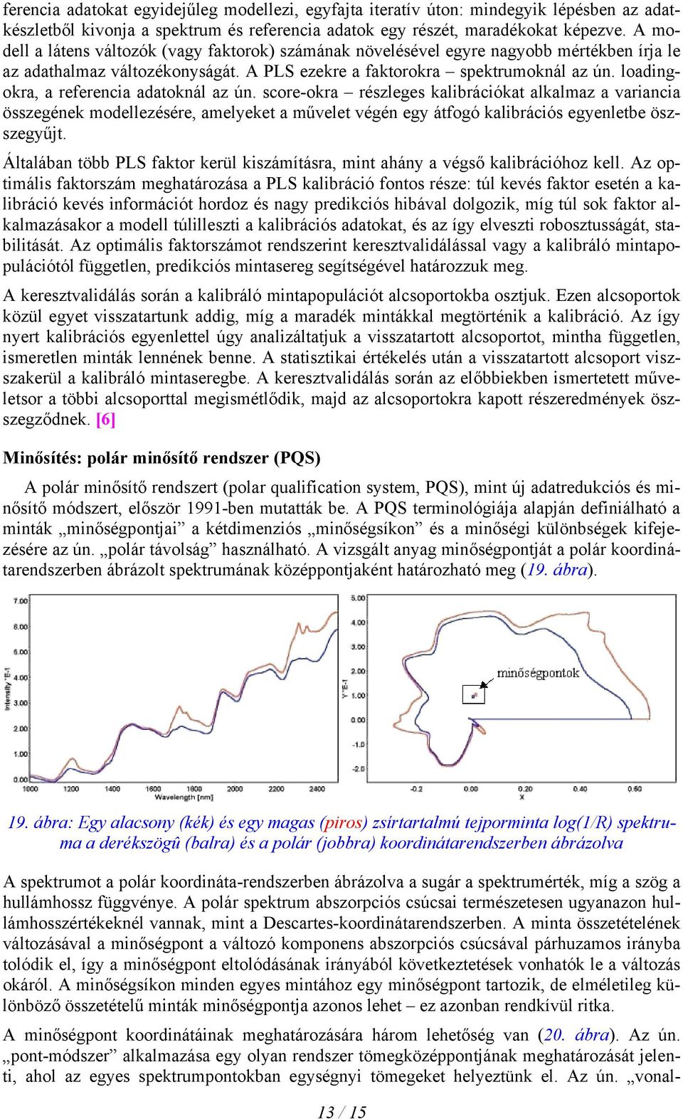 loadingokra, a referencia adatoknál az ún. score-okra részleges kalibrációkat alkalmaz a variancia összegének modellezésére, amelyeket a művelet végén egy átfogó kalibrációs egyenletbe öszszegyűjt.