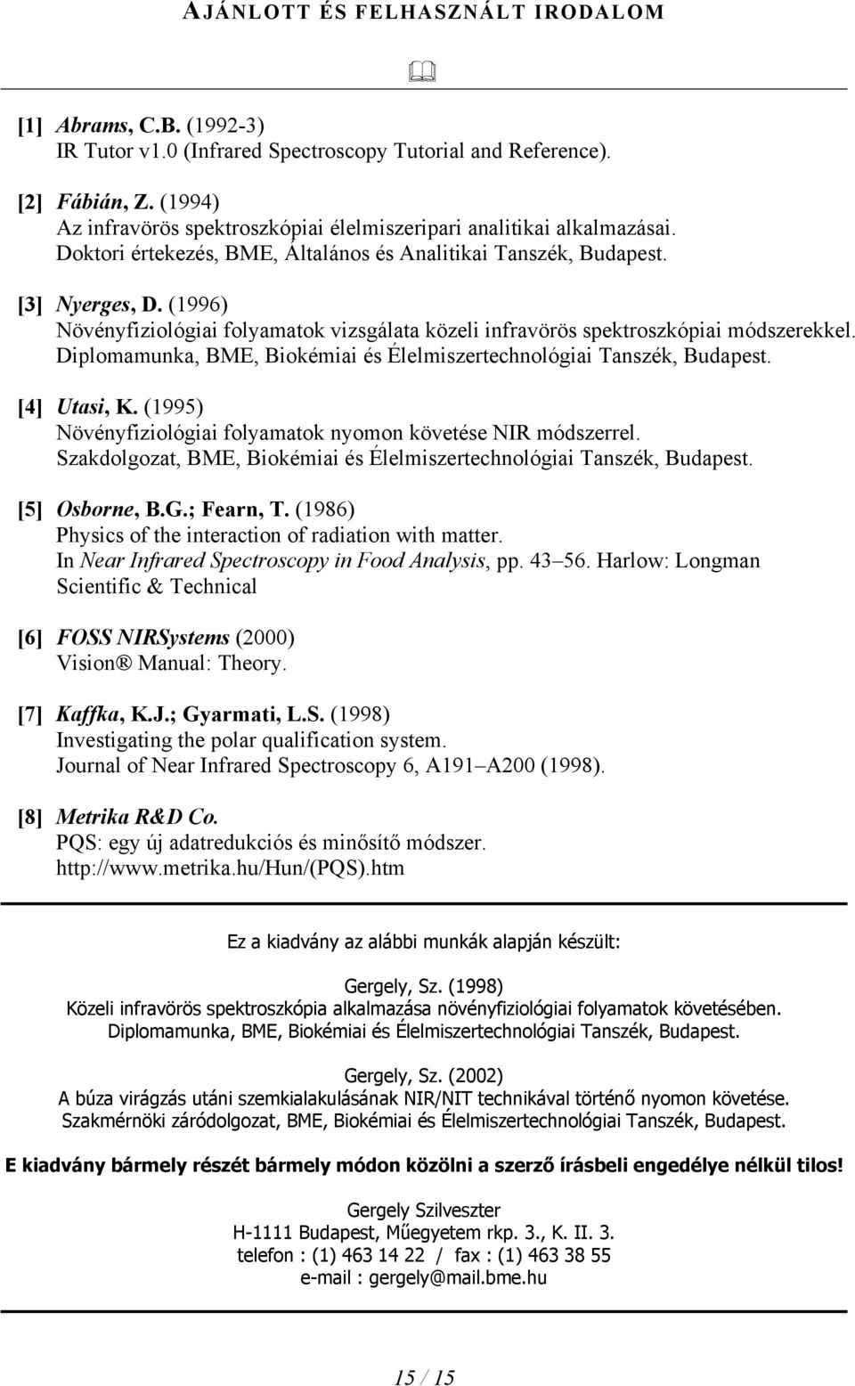 (1996) Növényfiziológiai folyamatok vizsgálata közeli infravörös spektroszkópiai módszerekkel. Diplomamunka, BME, Biokémiai és Élelmiszertechnológiai Tanszék, Budapest. [4] Utasi, K.