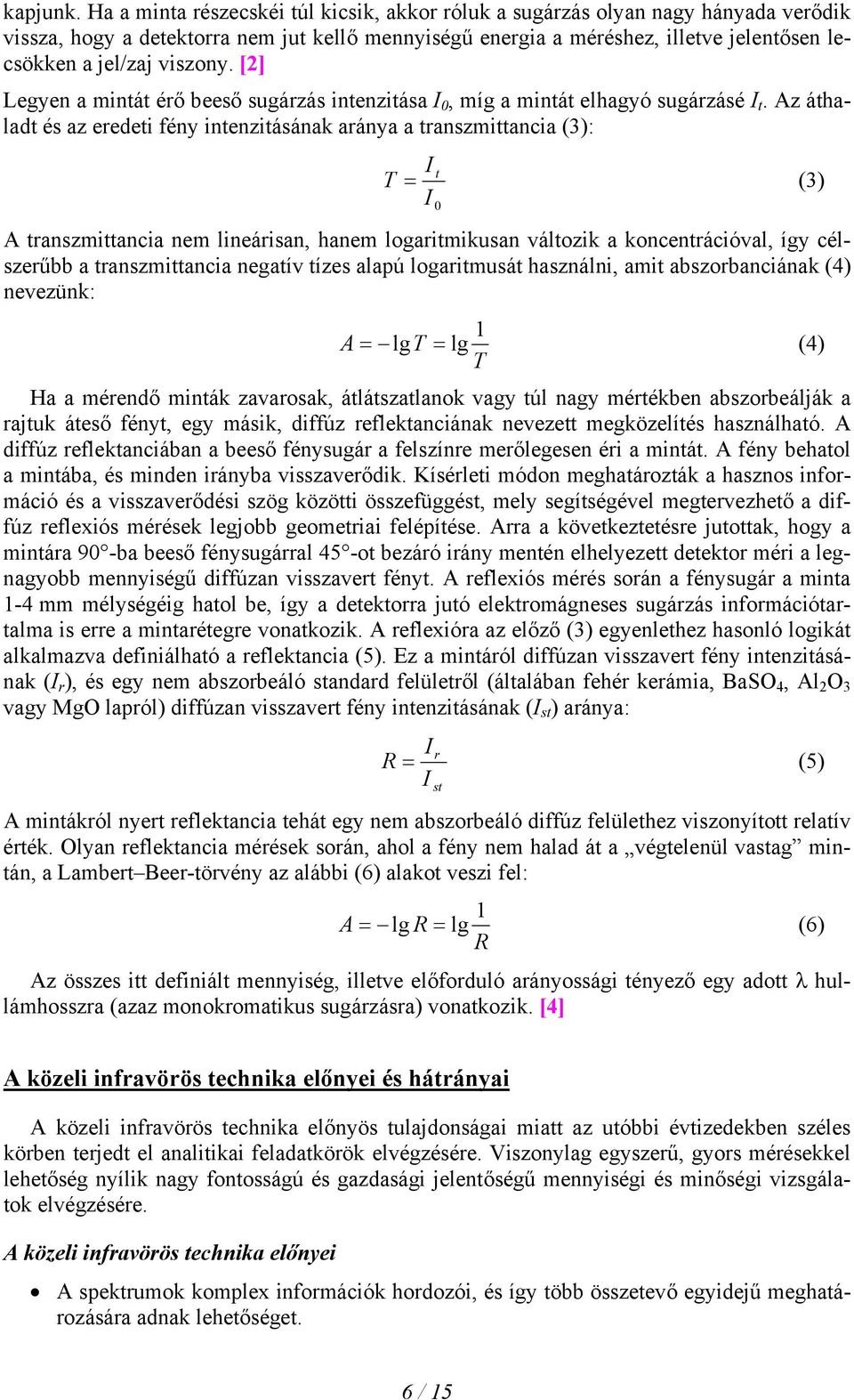 viszony. [2] Legyen a mintát érő beeső sugárzás intenzitása I 0, míg a mintát elhagyó sugárzásé I t.