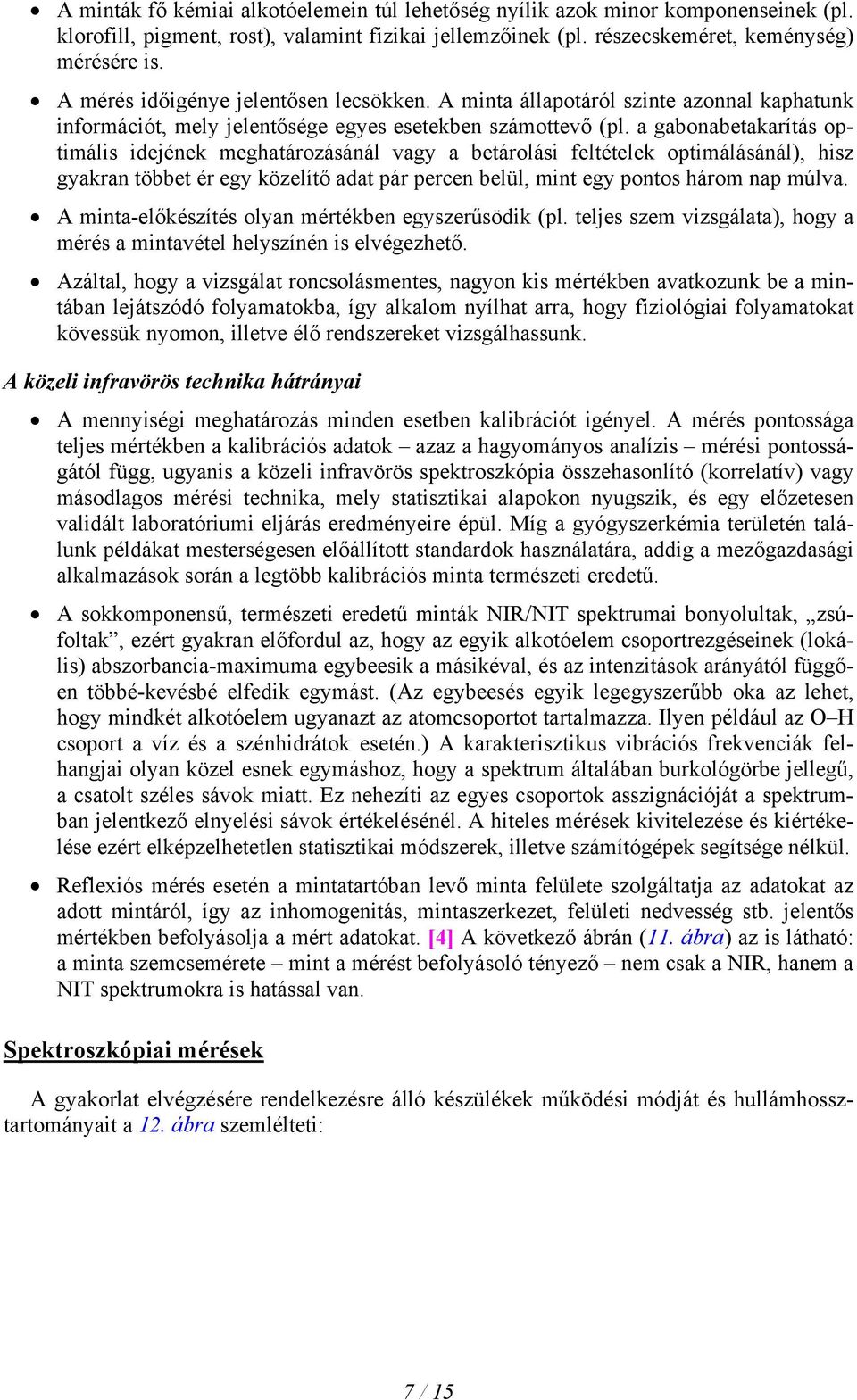 a gabonabetakarítás optimális idejének meghatározásánál vagy a betárolási feltételek optimálásánál), hisz gyakran többet ér egy közelítő adat pár percen belül, mint egy pontos három nap múlva.