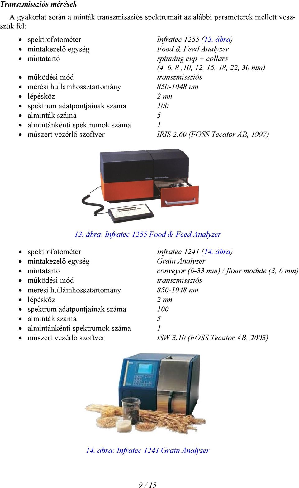 spektrum adatpontjainak száma 100 alminták száma 5 almintánkénti spektrumok száma 1 műszert vezérlő szoftver IRIS 2.60 (FOSS Tecator AB, 1997) 13.