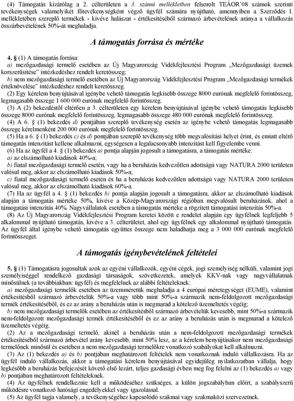 mellékletében szereplő termékek - kivéve halászat - értékesítéséből származó árbevételének aránya a vállalkozás összárbevételének 50%-át meghaladja. A támogatás forrása és mértéke 4.