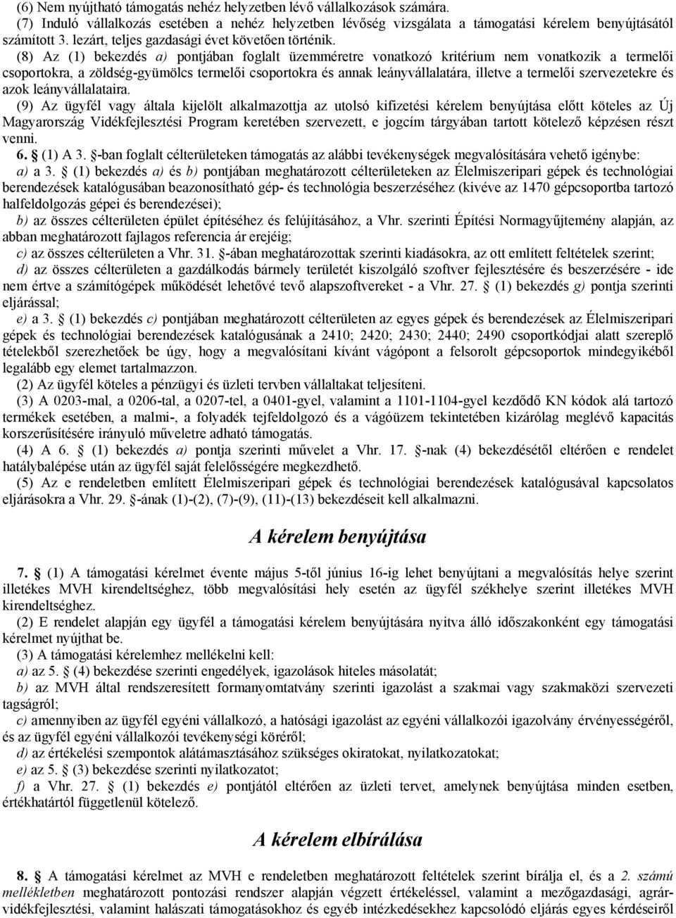 (8) Az (1) bekezdés a) pontjában foglalt üzemméretre vonatkozó kritérium nem vonatkozik a termelői csoportokra, a zöldség-gyümölcs termelői csoportokra és annak leányvállalatára, illetve a termelői