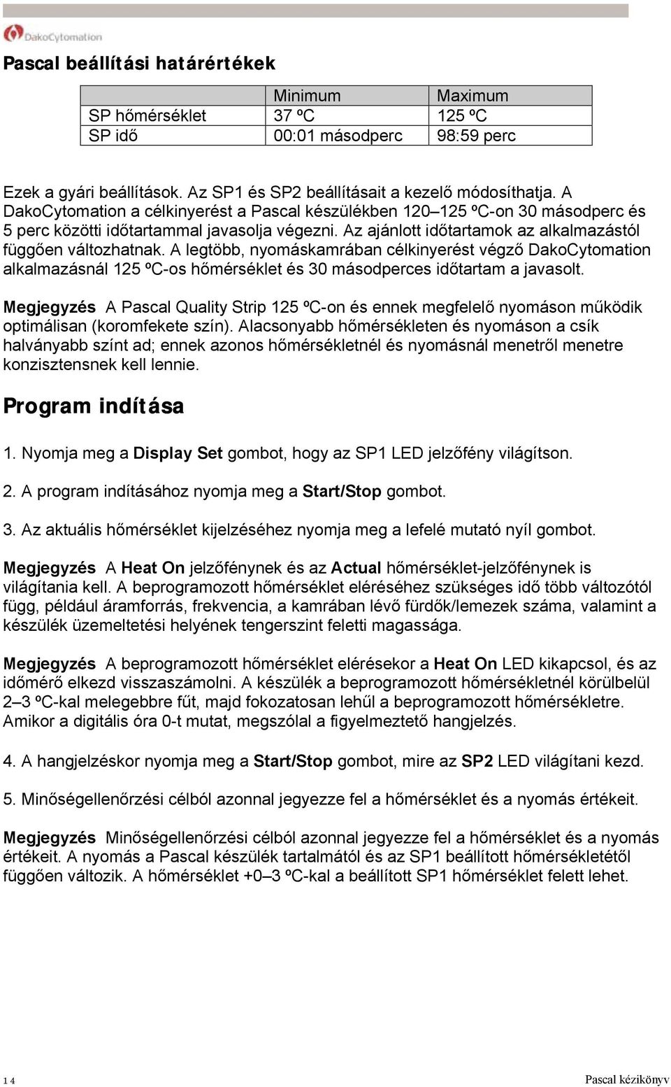 A legtöbb, nyomáskamrában célkinyerést végző DakoCytomation alkalmazásnál 125 ºC-os hőmérséklet és 30 másodperces időtartam a javasolt.