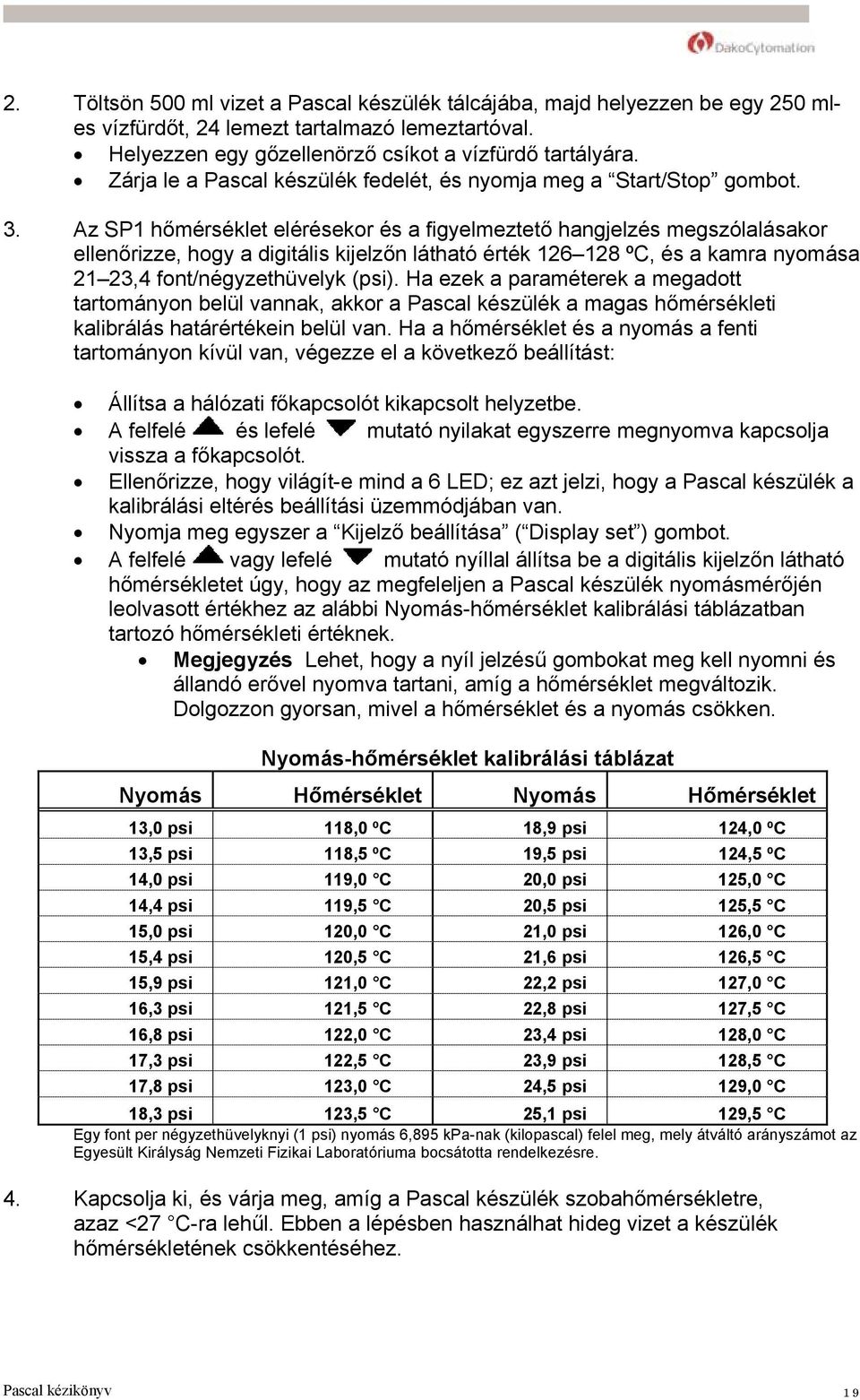 Az SP1 hőmérséklet elérésekor és a figyelmeztető hangjelzés megszólalásakor ellenőrizze, hogy a digitális kijelzőn látható érték 126 128 ºC, és a kamra nyomása 21 23,4 font/négyzethüvelyk (psi).