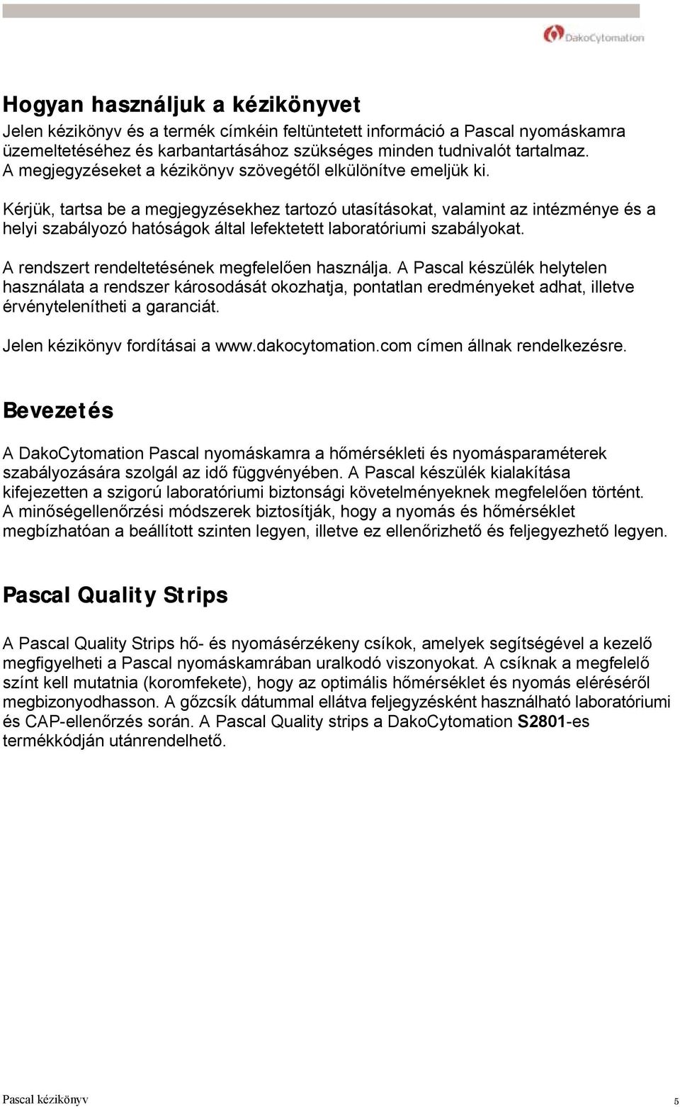 Kérjük, tartsa be a megjegyzésekhez tartozó utasításokat, valamint az intézménye és a helyi szabályozó hatóságok által lefektetett laboratóriumi szabályokat.