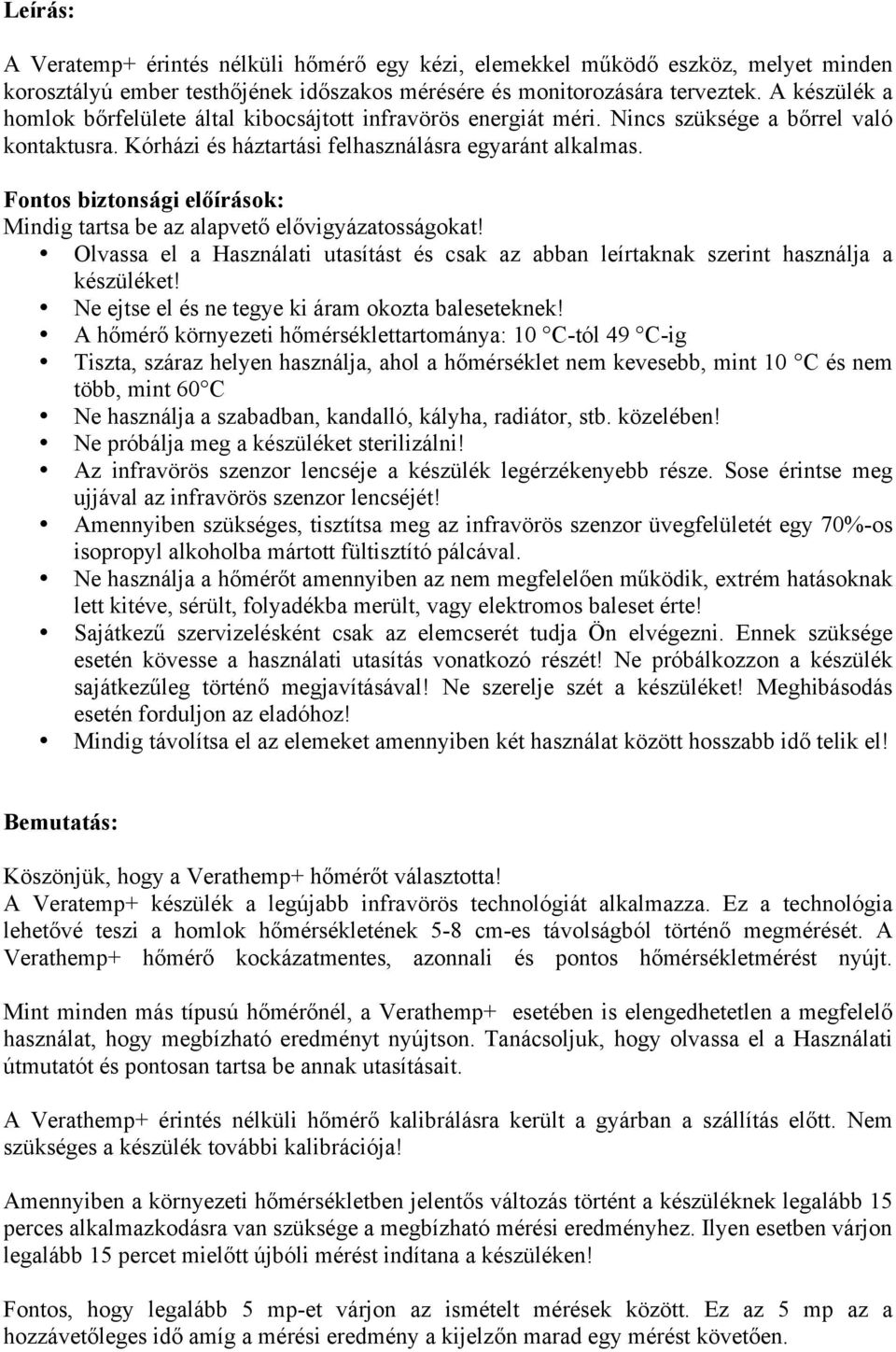 Fontos biztonsági előírások: Mindig tartsa be az alapvető elővigyázatosságokat! Olvassa el a Használati utasítást és csak az abban leírtaknak szerint használja a készüléket!