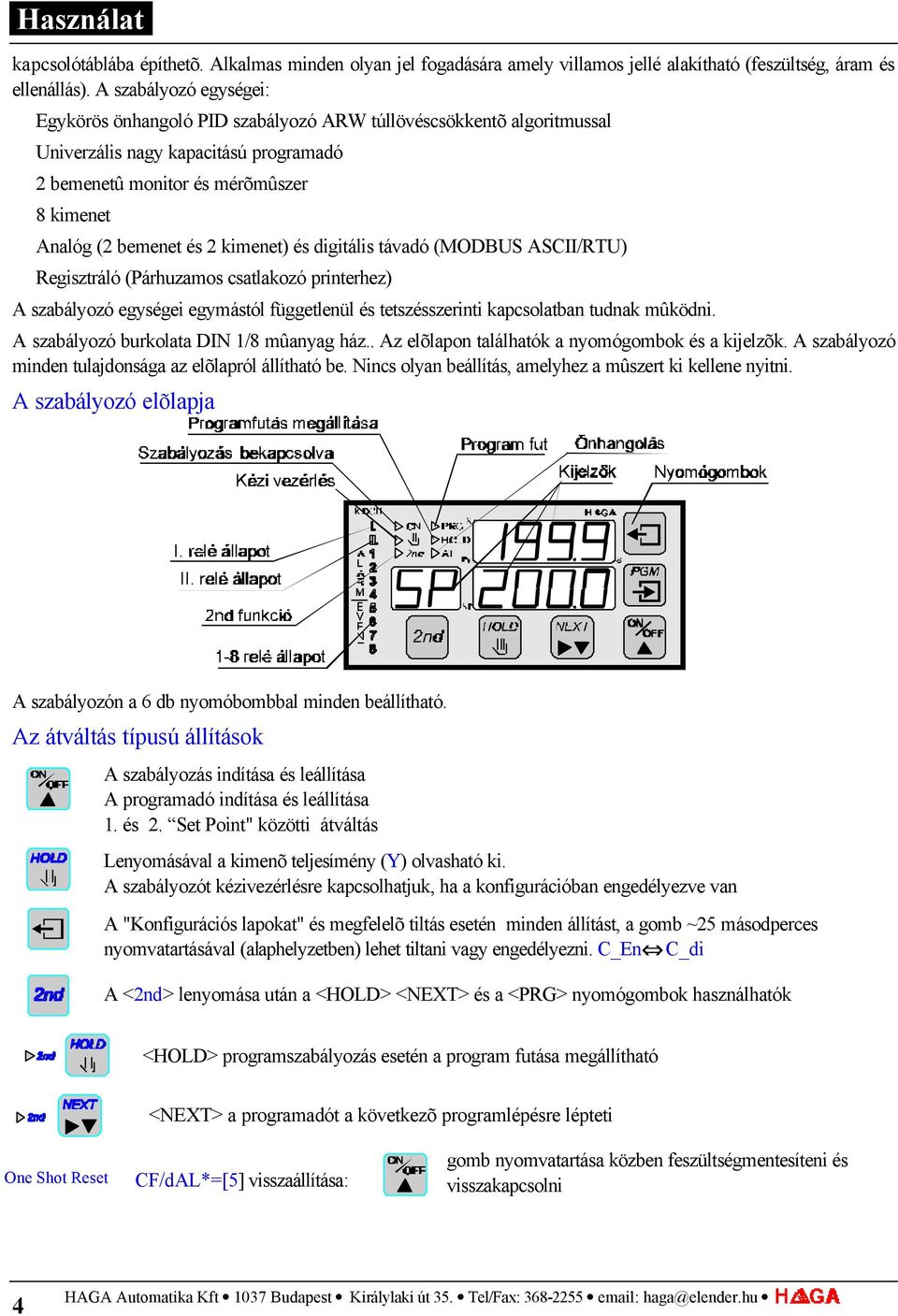 kimenet) és digitális távadó (MODBUS ASCII/RTU) Regisztráló (Párhuzamos csatlakozó printerhez) A szabályozó egységei egymástól függetlenül és tetszésszerinti kapcsolatban tudnak mûködni.