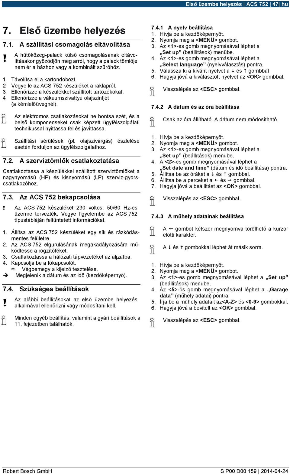 Távolítsa el a kartondobozt. 2. Vegye le az ACS 752 készüléket a raklapról. 3. Ellenőrizze a készülékkel szállított tartozékokat. 4. Ellenőrizze a vákuumszivattyú olajszintjét (a kémlelőüvegnél).