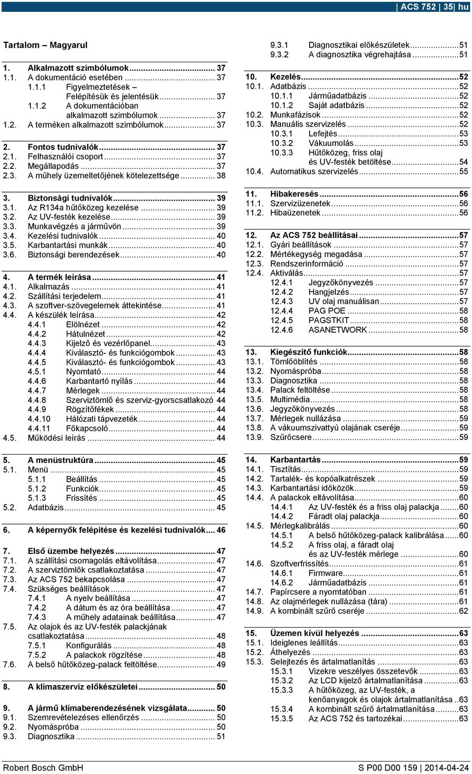 Biztonsági tudnivalók... 39 3.1. Az R134a hűtőközeg kezelése... 39 3.2. Az UV-festék kezelése... 39 3.3. Munkavégzés a járművön... 39 3.4. Kezelési tudnivalók... 40 3.5. Karbantartási munkák... 40 3.6.