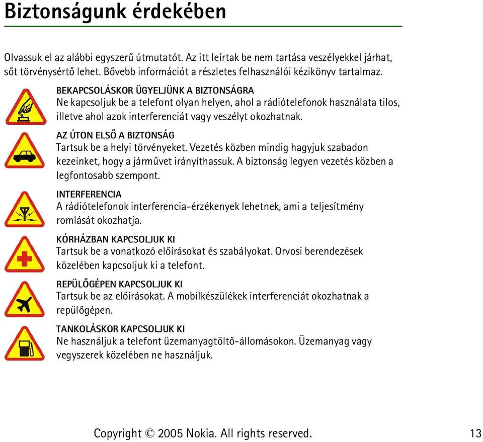 BEKAPCSOLÁSKOR ÜGYELJÜNK A BIZTONSÁGRA Ne kapcsoljuk be a telefont olyan helyen, ahol a rádiótelefonok használata tilos, illetve ahol azok interferenciát vagy veszélyt okozhatnak.