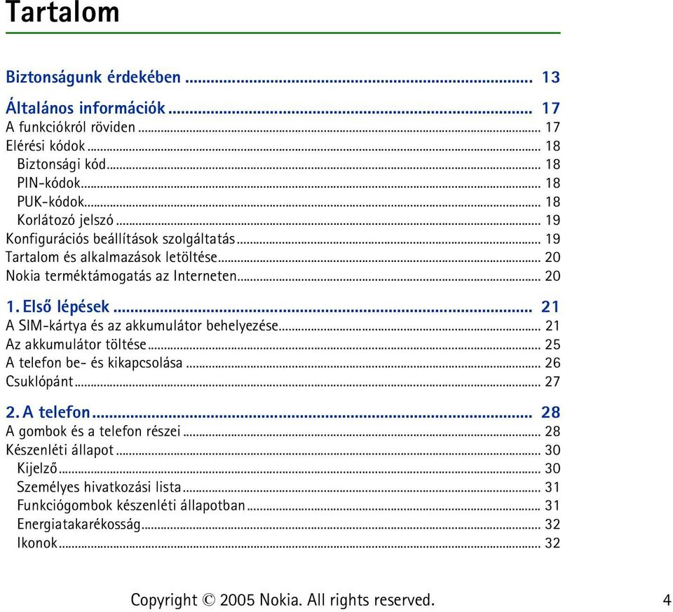 Elsõ lépések... 21 A SIM-kártya és az akkumulátor behelyezése... 21 Az akkumulátor töltése... 25 A telefon be- és kikapcsolása... 26 Csuklópánt... 27 2. A telefon... 28 A gombok és a telefon részei.