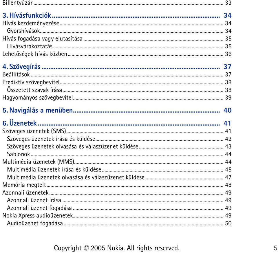 .. 41 Szöveges üzenetek írása és küldése... 42 Szöveges üzenetek olvasása és válaszüzenet küldése... 43 Sablonok... 44 Multimédia üzenetek (MMS)... 44 Multimédia üzenetek írása és küldése.