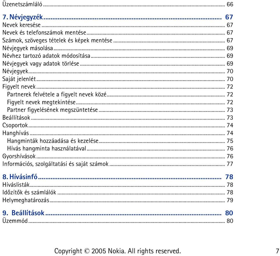 .. 72 Figyelt nevek megtekintése... 72 Partner figyelésének megszüntetése... 73 Beállítások... 73 Csoportok... 74 Hanghívás... 74 Hangminták hozzáadása és kezelése.