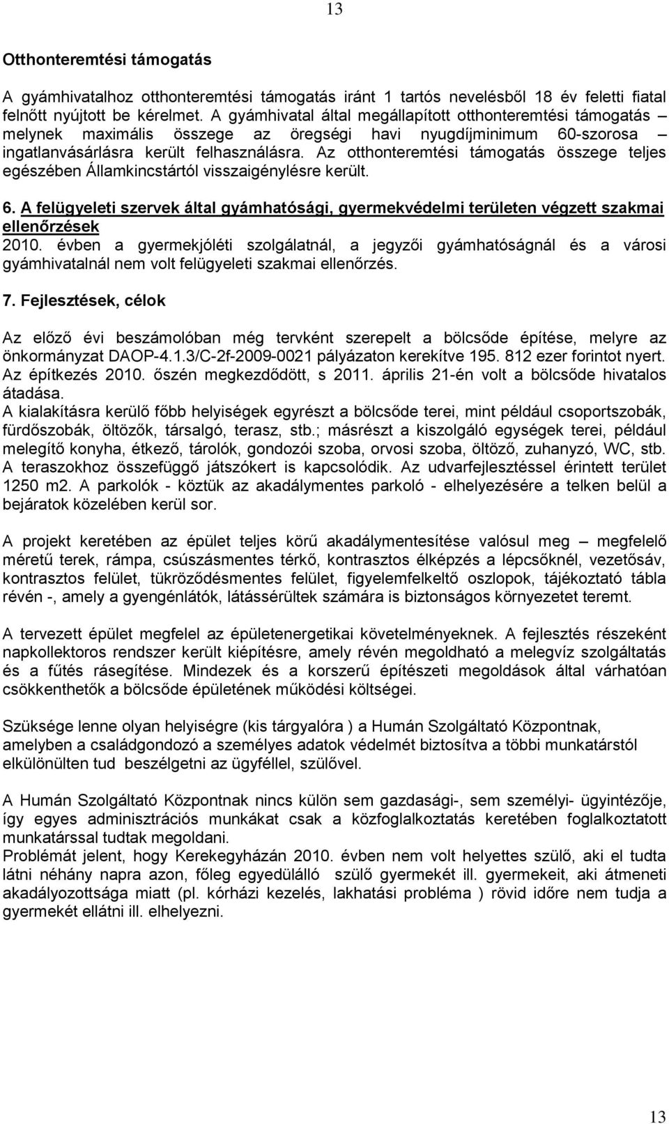 Az otthonteremtési támogatás összege teljes egészében Államkincstártól visszaigénylésre került. 6. A felügyeleti szervek által gyámhatósági, gyermekvédelmi területen végzett szakmai ellenőrzések 2010.