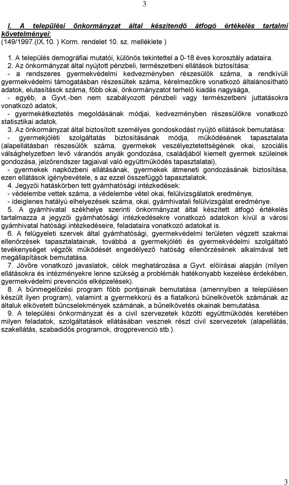 Az önkormányzat által nyújtott pénzbeli, természetbeni ellátások biztosítása: - a rendszeres gyermekvédelmi kedvezményben részesülők száma, a rendkívüli gyermekvédelmi támogatásban részesültek száma,