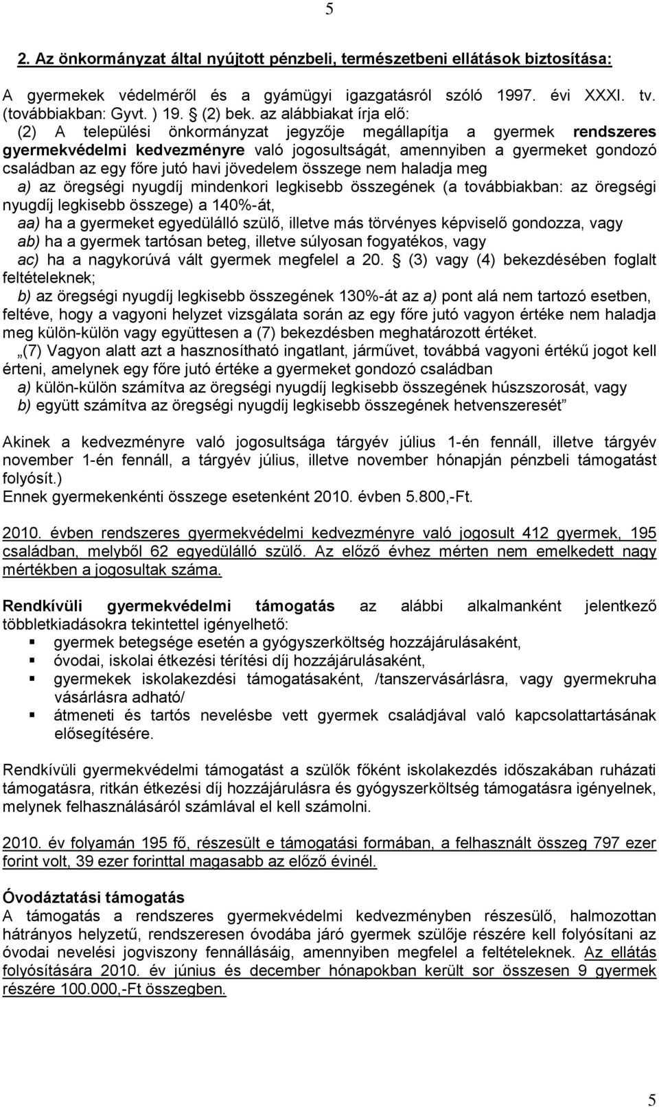 jutó havi jövedelem összege nem haladja meg a) az öregségi nyugdíj mindenkori legkisebb összegének (a továbbiakban: az öregségi nyugdíj legkisebb összege) a 140%-át, aa) ha a gyermeket egyedülálló