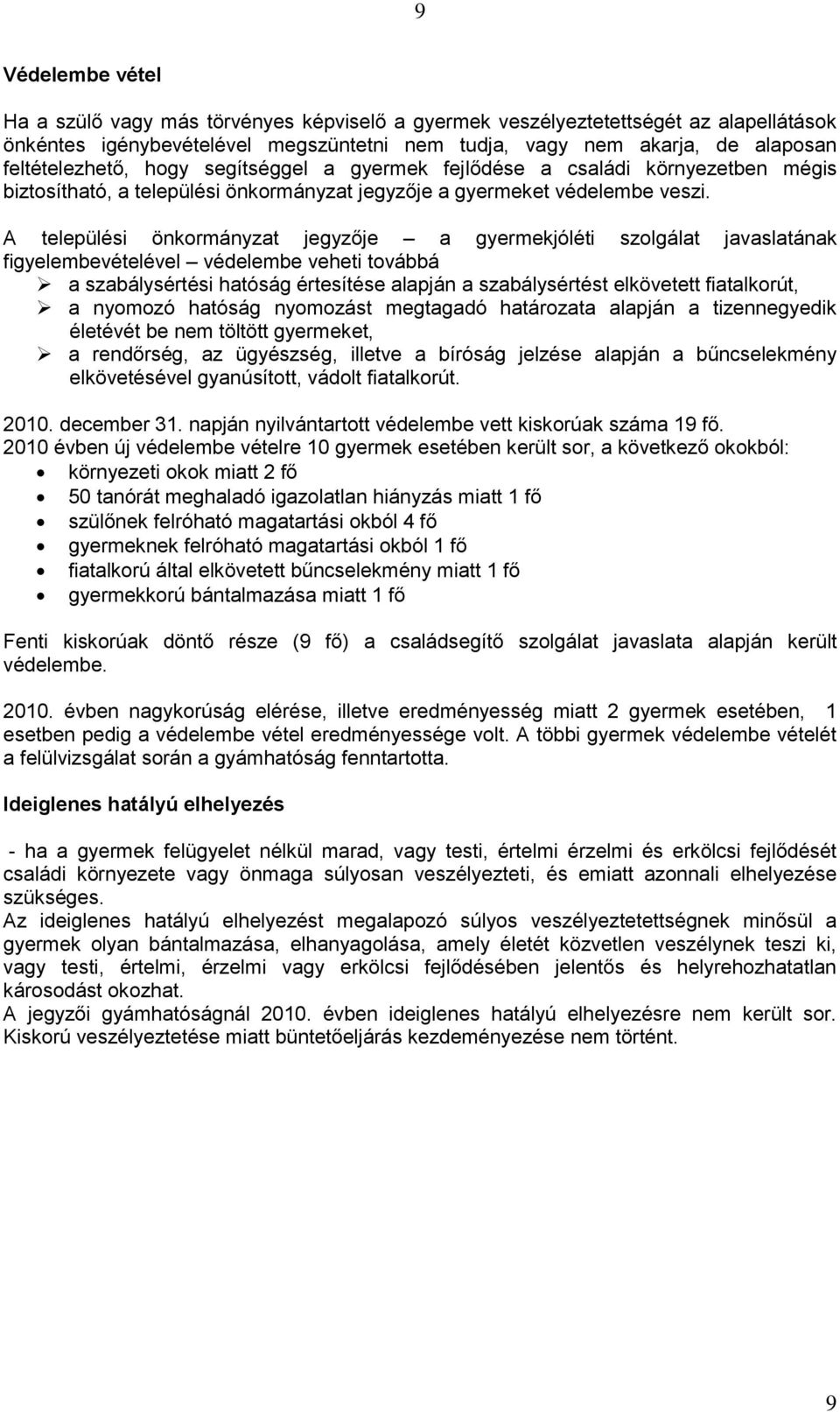 A települési önkormányzat jegyzője a gyermekjóléti szolgálat javaslatának figyelembevételével védelembe veheti továbbá a szabálysértési hatóság értesítése alapján a szabálysértést elkövetett