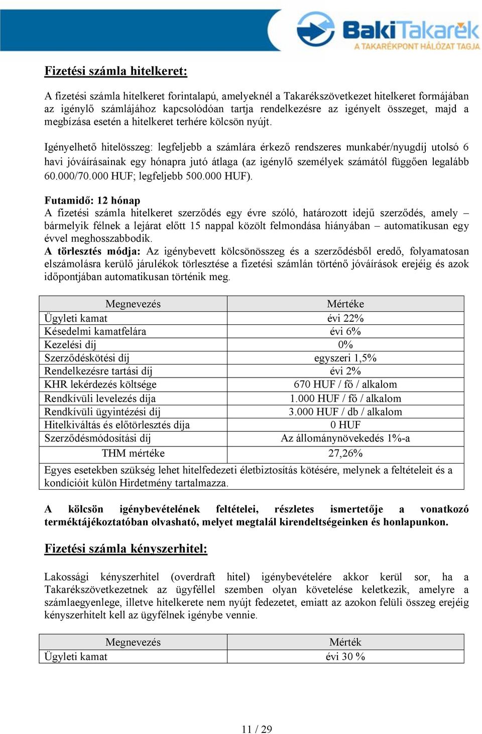 Igényelhető hitelösszeg: legfeljebb a számlára érkező rendszeres munkabér/nyugdíj utolsó 6 havi jóváírásainak egy hónapra jutó átlaga (az igénylő személyek számától függően legalább 60.000/70.