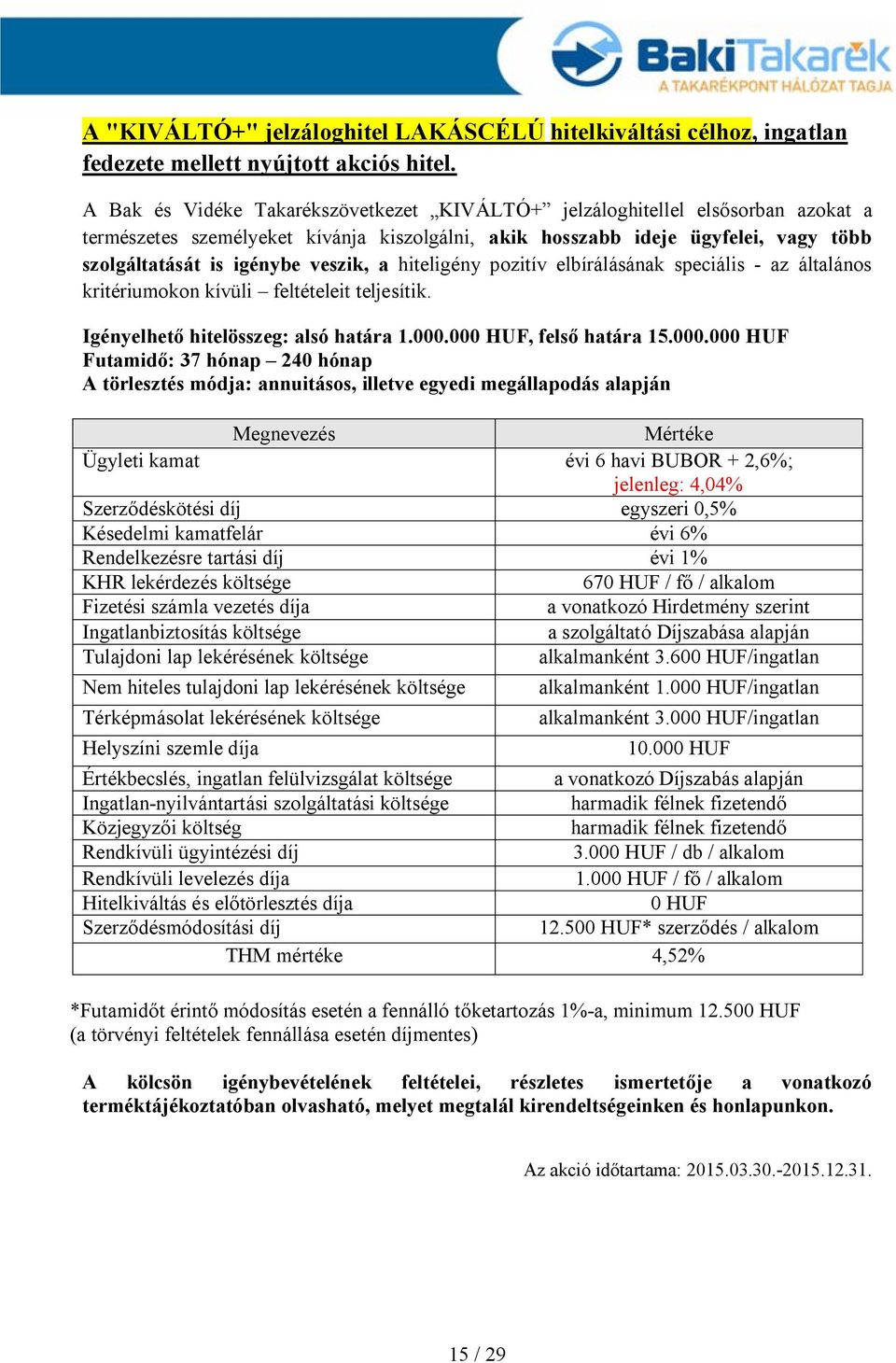 a hiteligény pozitív elbírálásának speciális - az általános kritériumokon kívüli feltételeit teljesítik. Igényelhető hitelösszeg: alsó határa 1.000.