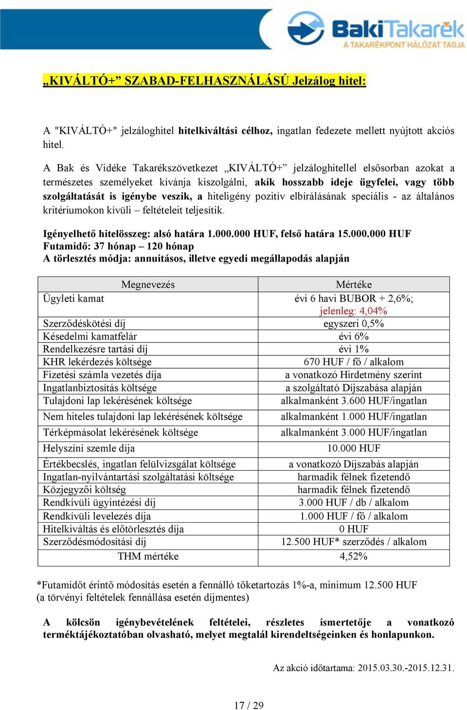 a hiteligény pozitív elbírálásának speciális - az általános kritériumokon kívüli feltételeit teljesítik. Igényelhető hitelösszeg: alsó határa 1.000.