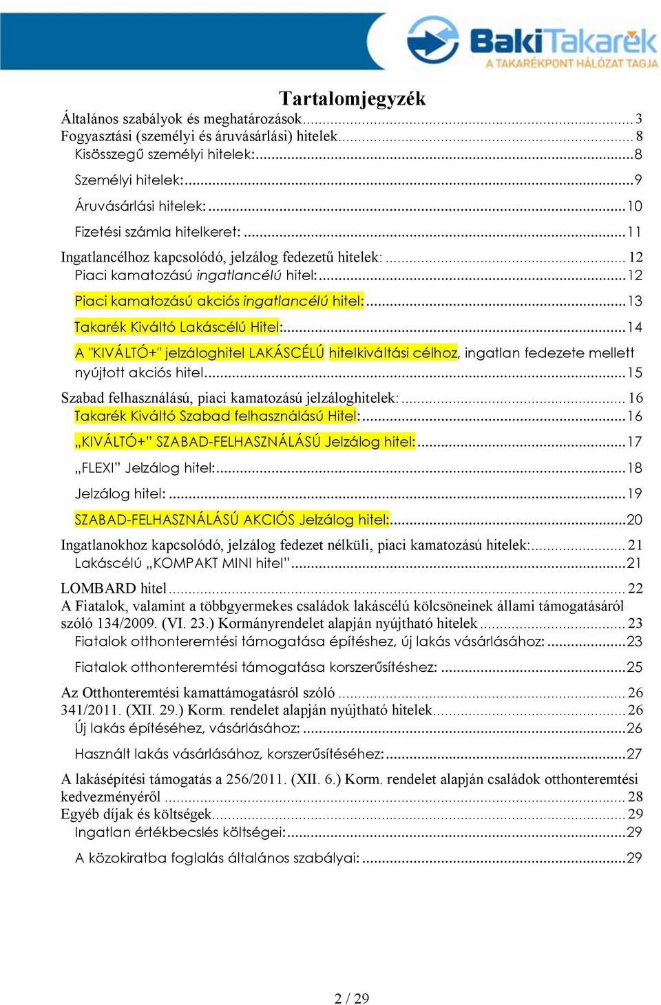 ..13 Takarék Kiváltó Lakáscélú Hitel:...14 A "KIVÁLTÓ+" jelzáloghitel LAKÁSCÉLÚ hitelkiváltási célhoz, ingatlan fedezete mellett nyújtott akciós hitel.