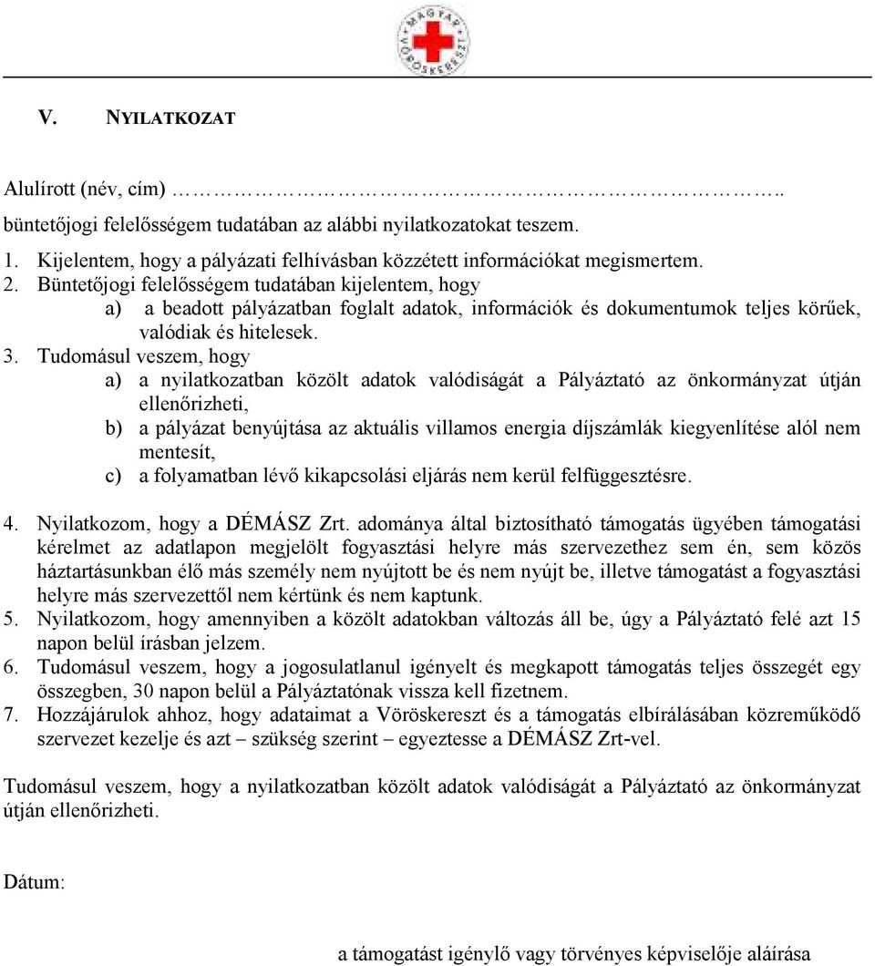 Tudomásul veszem, hogy a) a nyilatkozatban közölt adatok valódiságát a Pályáztató az önkormányzat útján ellenőrizheti, b) a pályázat benyújtása az aktuális villamos energia díjszámlák kiegyenlítése