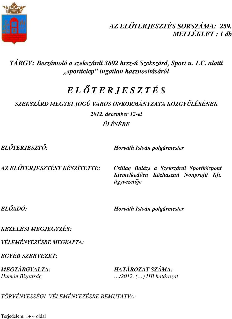 december 12-ei ÜLÉSÉRE ELİTERJESZTİ: Horváth István polgármester AZ ELİTERJESZTÉST KÉSZÍTETTE: Csillag Balázs a Szekszárdi Sportközpont Kiemelkedıen Közhasznú