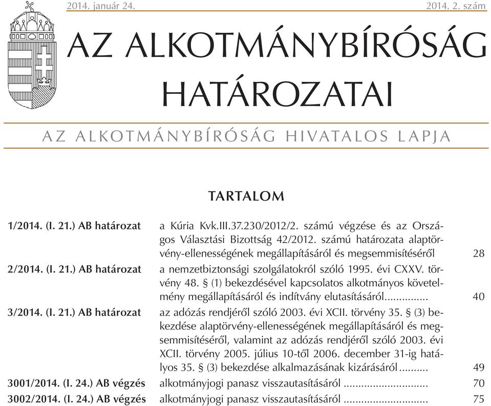 ) AB határozat a nemzetbiztonsági szolgálatokról szóló 1995. évi CXXV. törvény 48. (1) bekezdésével kapcsolatos alkotmányos követelmény megállapításáról és indítvány elutasításáról... 40 3/2014. (I.