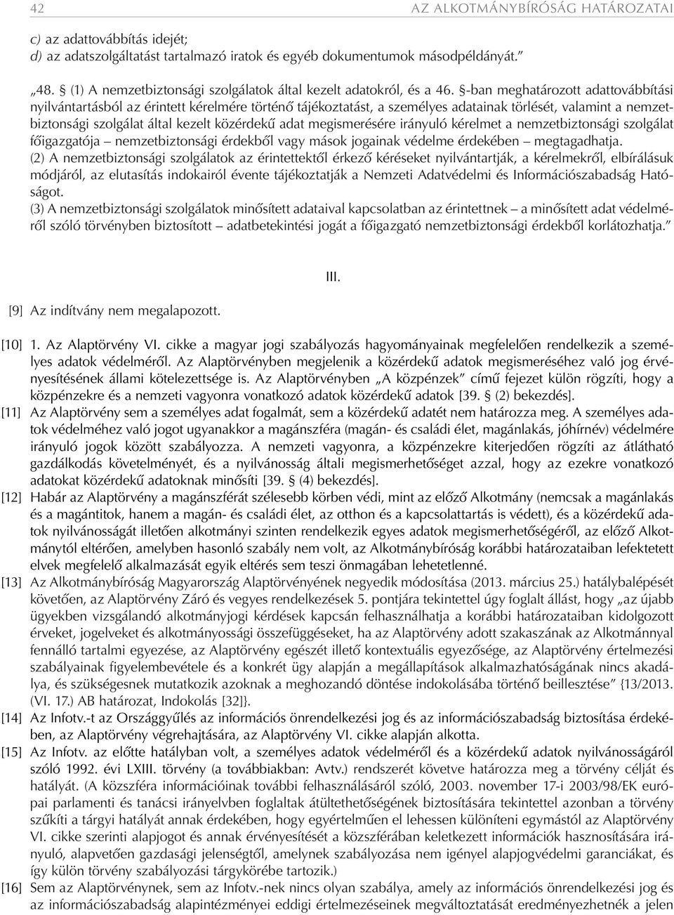 -ban meghatározott adattovábbítási nyilvántartásból az érintett kérelmére történő tájékoztatást, a személyes adatainak törlését, valamint a nemzetbiztonsági szolgálat által kezelt közérdekű adat