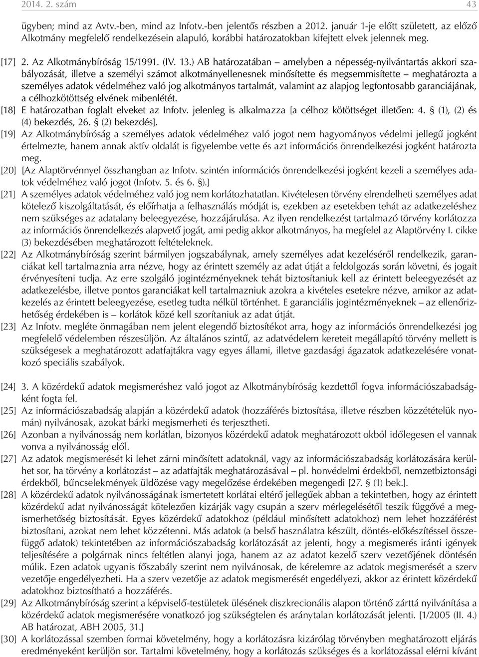 ) AB határozatában amelyben a népesség-nyilvántartás akkori szabályozását, illetve a személyi számot alkotmányellenesnek minősítette és megsemmisítette meghatározta a személyes adatok védelméhez való