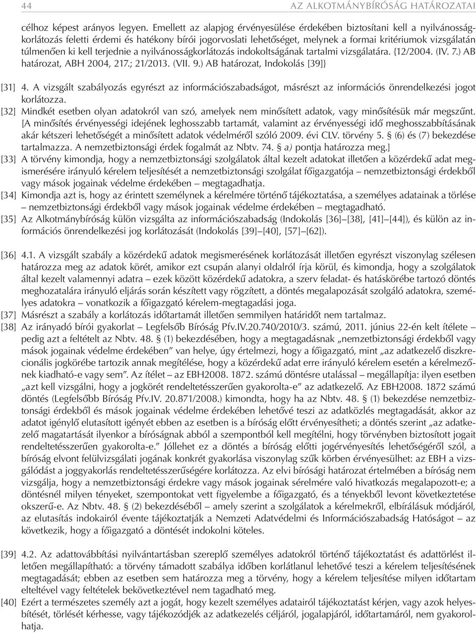 kell terjednie a nyilvánosságkorlátozás indokoltságának tartalmi vizsgálatára. {12/2004. (IV. 7.) AB határozat, ABH 2004, 217.; 21/2013. (VII. 9.) AB határozat, Indokolás [39]} [31] 4.