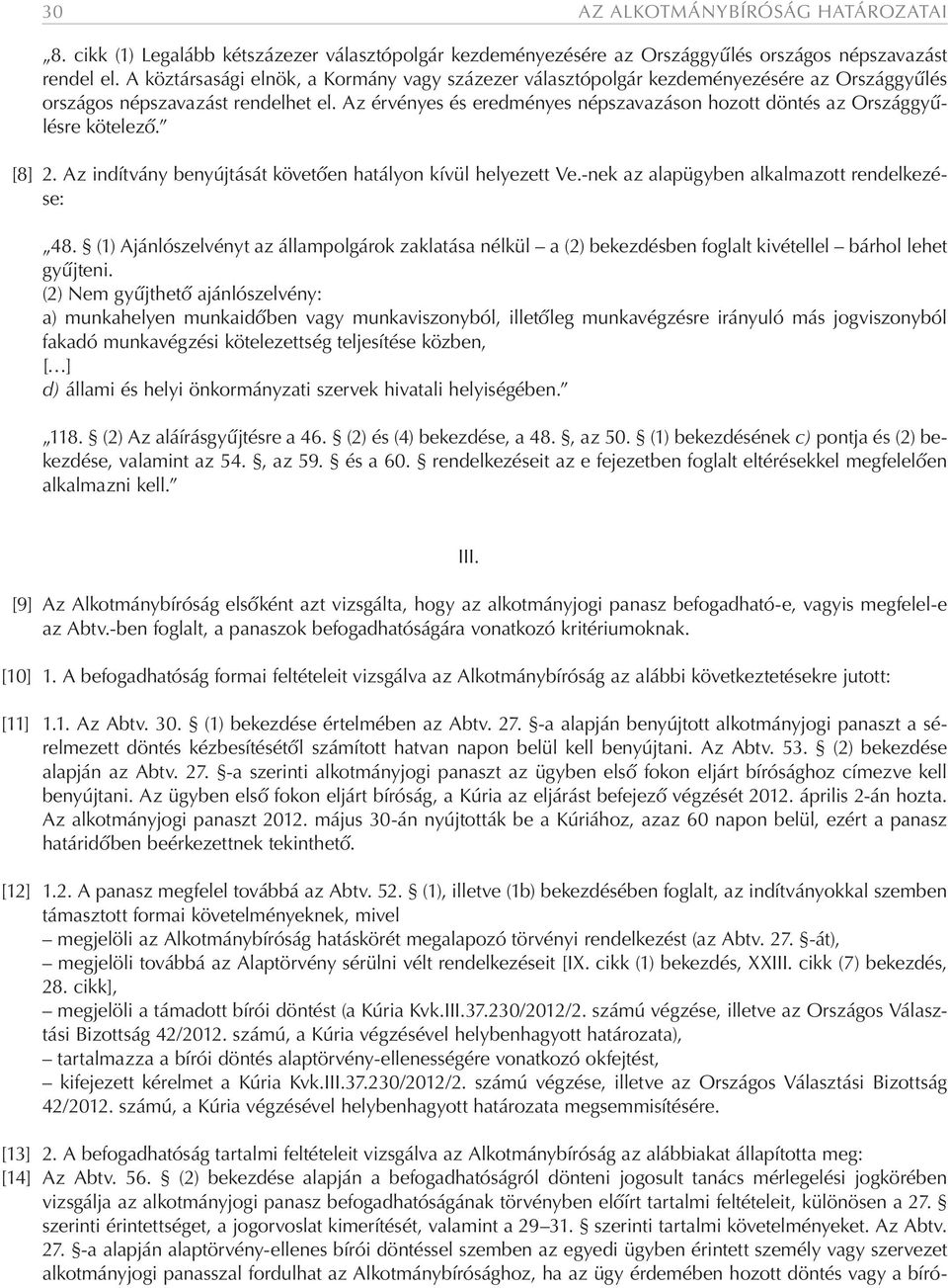 Az érvényes és eredményes népszavazáson hozott döntés az Országgyűlésre kötelező. [8] 2. Az indítvány benyújtását követően hatályon kívül helyezett Ve.-nek az alapügyben alkalmazott rendelkezése: 48.