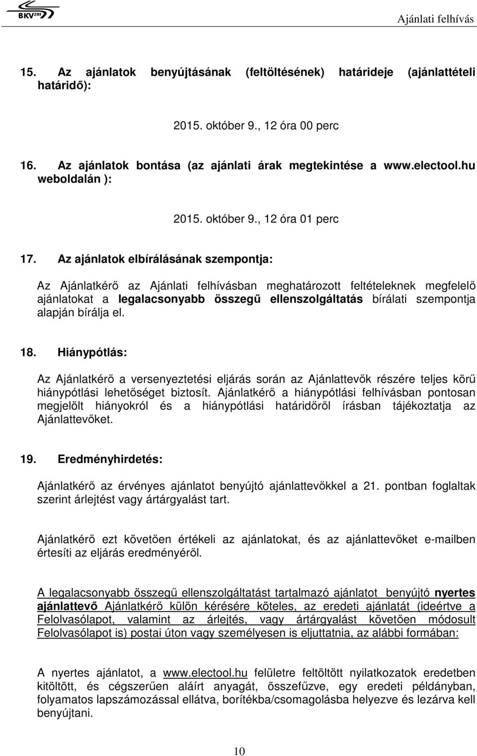 Az ajánlatok elbírálásának szempontja: Az Ajánlatkérő az Ajánlati felhívásban meghatározott feltételeknek megfelelő ajánlatokat a legalacsonyabb összegű ellenszolgáltatás bírálati szempontja alapján