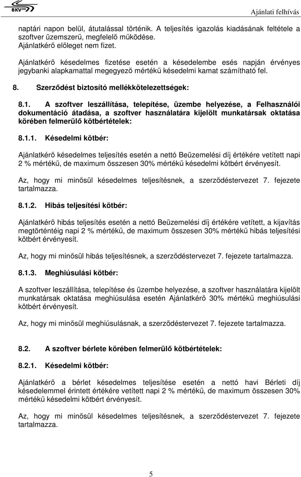 A szoftver leszállítása, telepítése, üzembe helyezése, a Felhasználói dokumentáció átadása, a szoftver használatára kijelölt munkatársak oktatása körében felmerülő kötbértételek: 8.1.