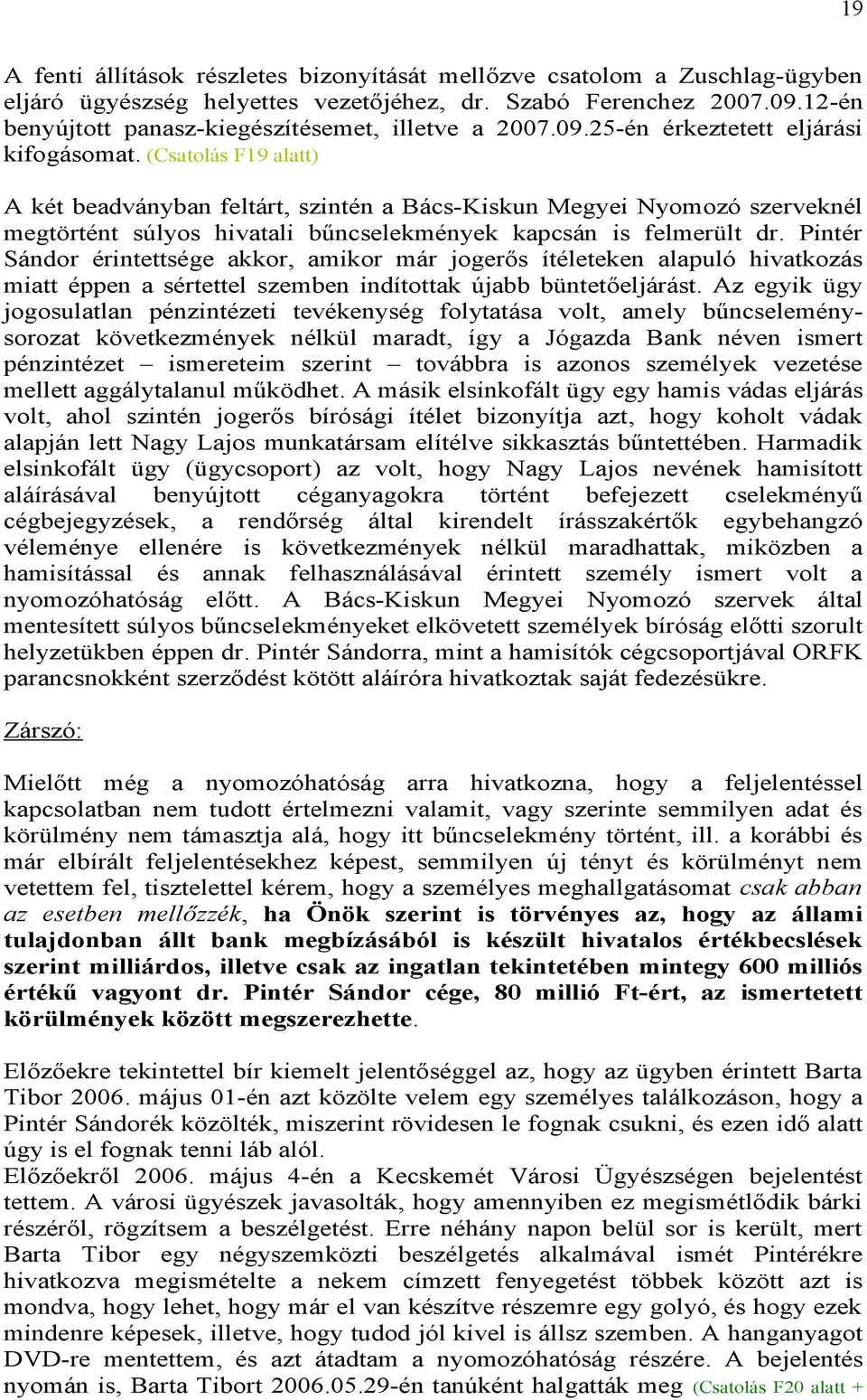 (Csatolás F19 alatt) A két beadványban feltárt, szintén a Bács-Kiskun Megyei Nyomozó szerveknél megtörtént súlyos hivatali bűncselekmények kapcsán is felmerült dr.