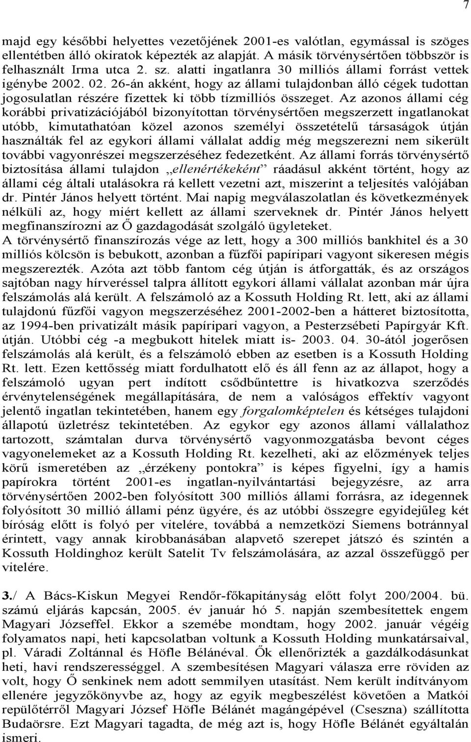 Az azonos állami cég korábbi privatizációjából bizonyítottan törvénysértően megszerzett ingatlanokat utóbb, kimutathatóan közel azonos személyi összetételű társaságok útján használták fel az egykori