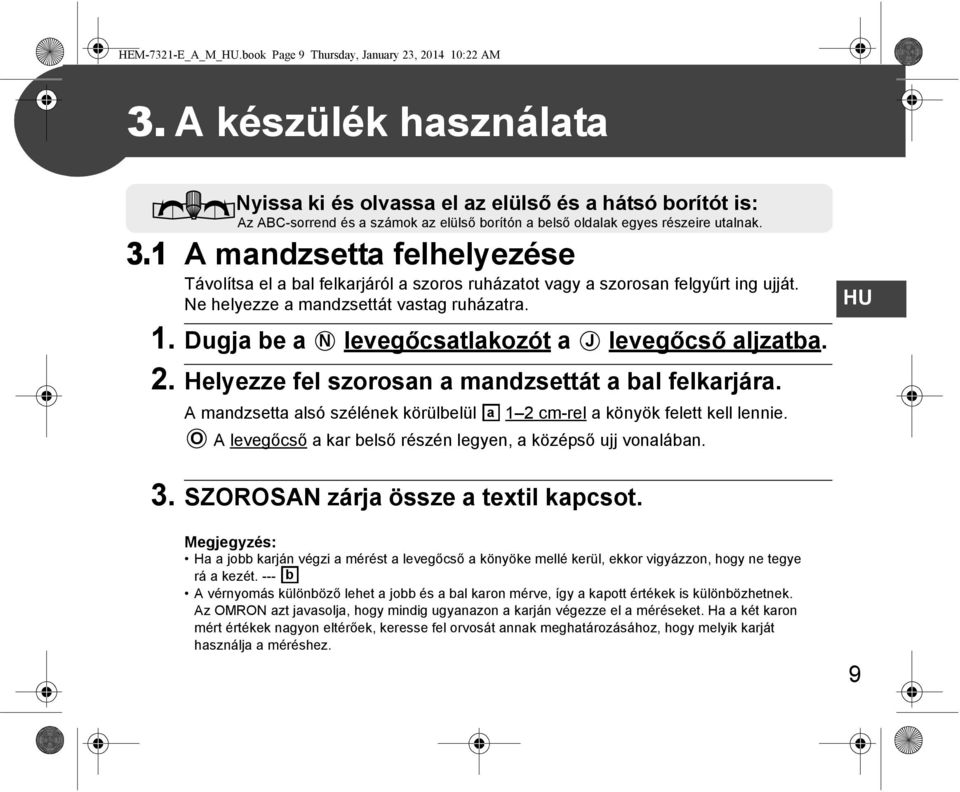 1 A mandzsetta felhelyezése Távolítsa el a bal felkarjáról a szoros ruházatot vagy a szorosan felgyűrt ing ujját. Ne helyezze a mandzsettát vastag ruházatra. 1.